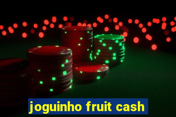 joguinho fruit cash